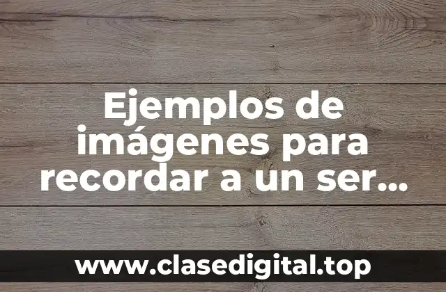 Ejemplos de imágenes para recordar a un ser querido