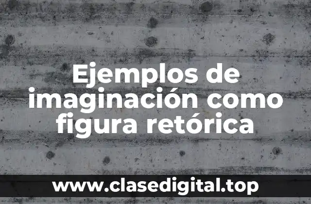 Ejemplos de imaginación como figura retórica