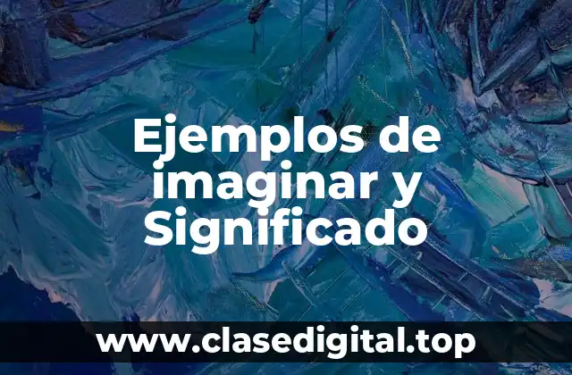 Ejemplos de imaginar y Significado