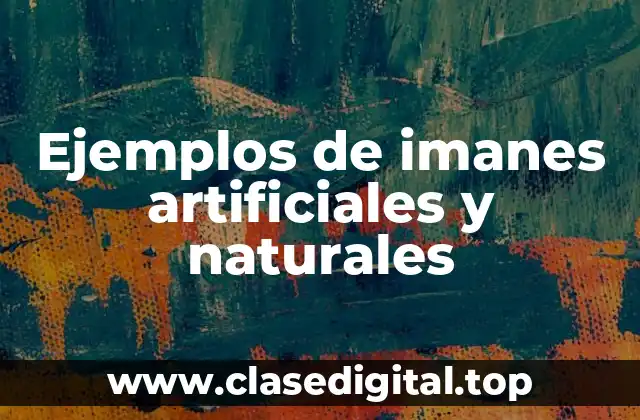 Ejemplos de imanes artificiales y naturales