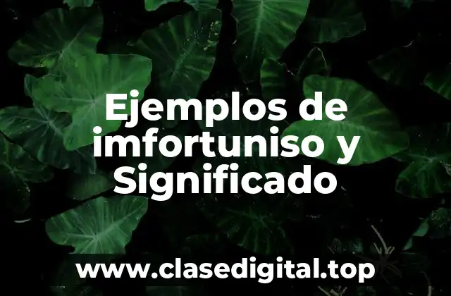 Ejemplos de imfortuniso y Significado