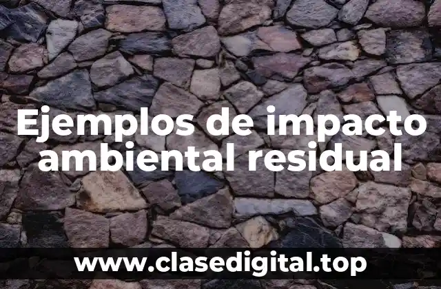 Ejemplos de impacto ambiental residual