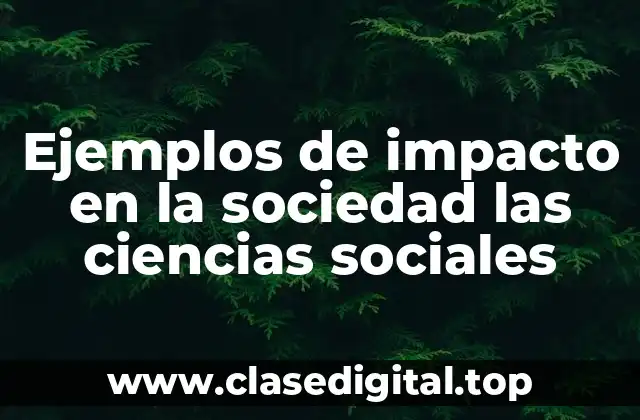 Ejemplos de impacto en la sociedad las ciencias sociales