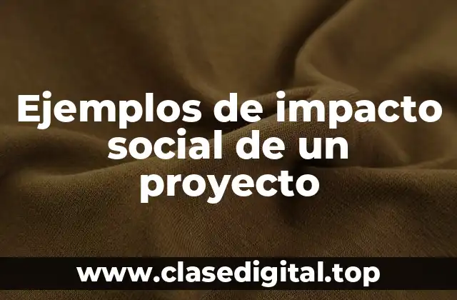 Ejemplos de impacto social de un proyecto