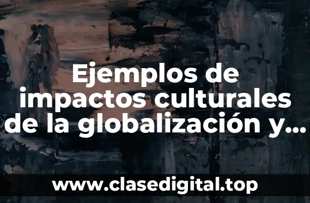 Ejemplos de impactos culturales de la globalización y desarrollo