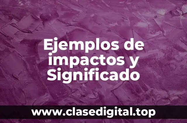 Ejemplos de impactos y Significado
