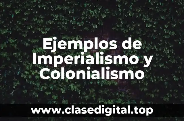 Ejemplos de Imperialismo y Colonialismo