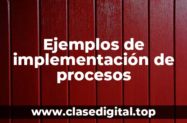 Ejemplos de implementación de procesos