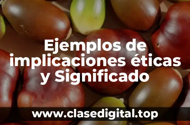 Ejemplos de implicaciones éticas y Significado