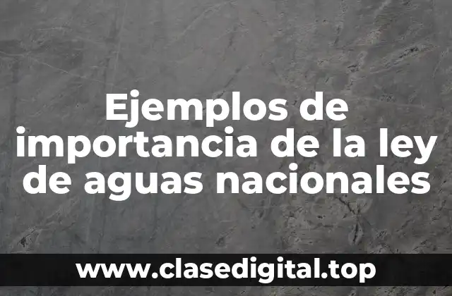 Ejemplos de la importancia de la ley de aguas nacionales
