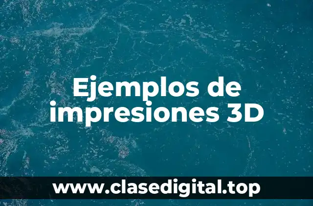 Ejemplos de impresiones 3D