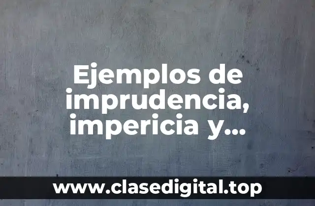 Ejemplos de imprudencia, impericia y negligencia