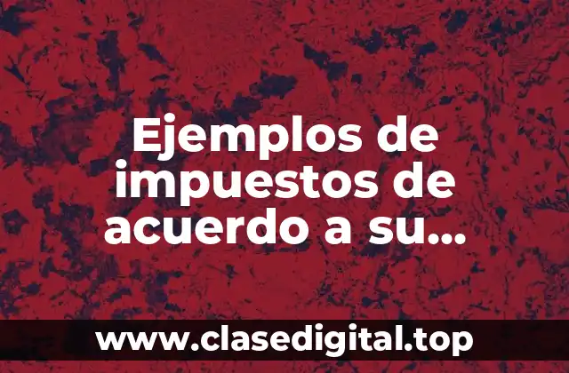 Ejemplos de impuestos de acuerdo a su clasificación en México