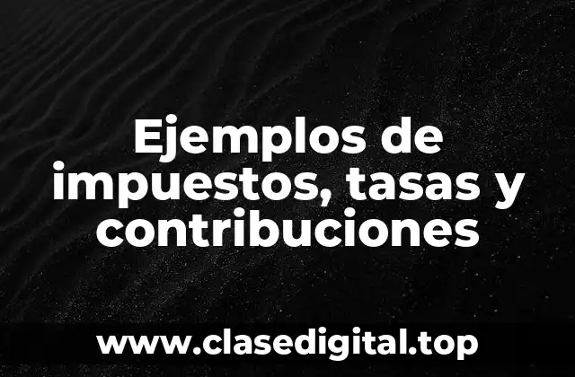 Ejemplos de impuestos, tasas y contribuciones
