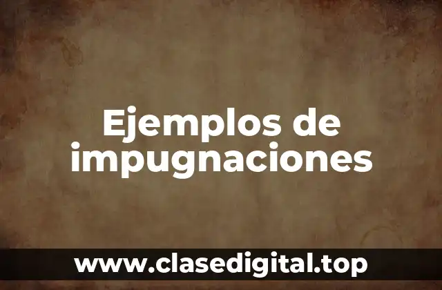 Ejemplos de impugnaciones
