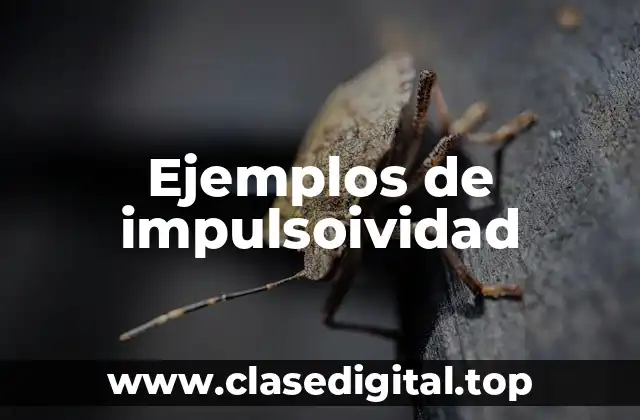 Ejemplos de impulsoividad