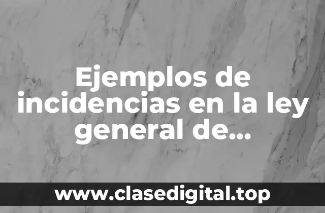 Ejemplos de incidencias en la ley general de contabilidad gubernamental