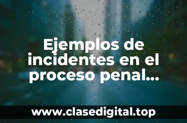 Ejemplos de incidentes en el proceso penal guatemalteco y Significado