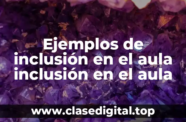 Ejemplos de inclusión en el aula inclusión en el aula