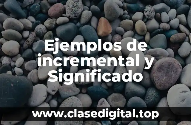 Ejemplos de incremental y Significado