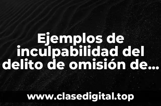 Ejemplos de inculpabilidad del delito de omisión de cuidado