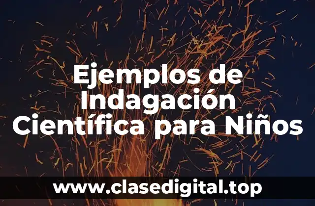 Ejemplos de Indagación Científica para Niños
