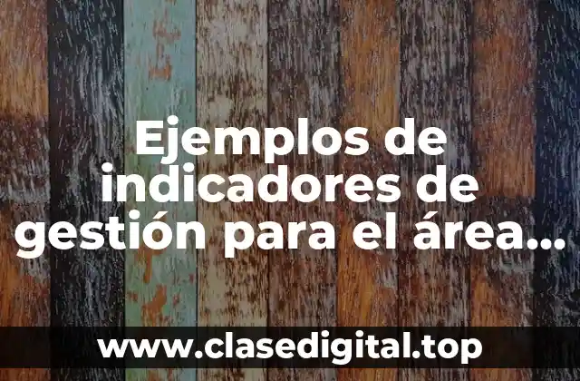 Ejemplos de indicadores de gestión para el área contable