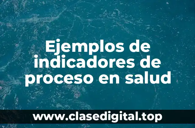 Ejemplos de indicadores de proceso en salud