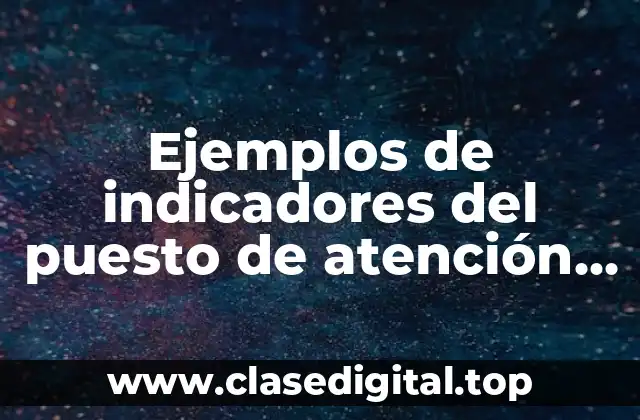 Ejemplos de indicadores del puesto de atención al cliente