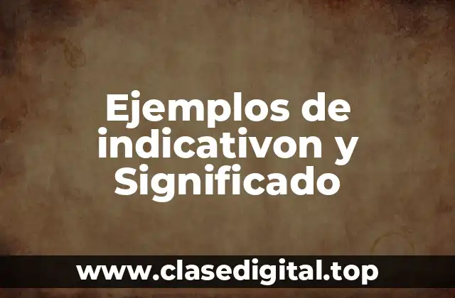 Ejemplos de indicativon y Significado