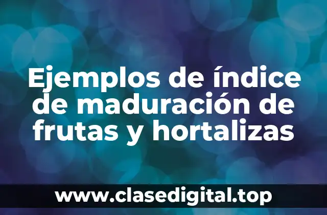 Ejemplos de índice de maduración de frutas y hortalizas