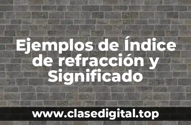Ejemplos de Índice de refracción y Significado
