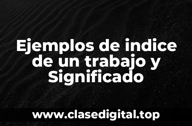 Ejemplos de indice de un trabajo y Significado