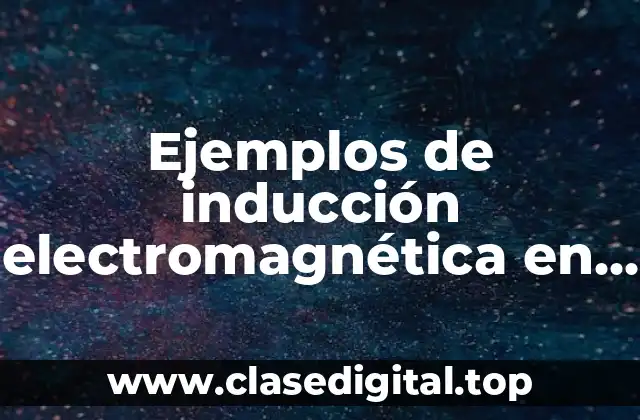 Ejemplos de inducción electromagnética