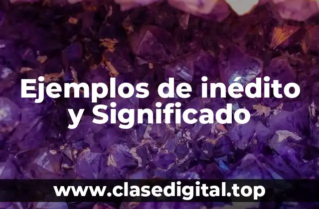 Ejemplos de inédito y Significado
