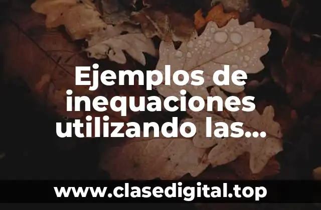 Ejemplos de inequaciones utilizando las propiedades de la desigualdad