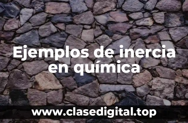 Ejemplos de inercia en química