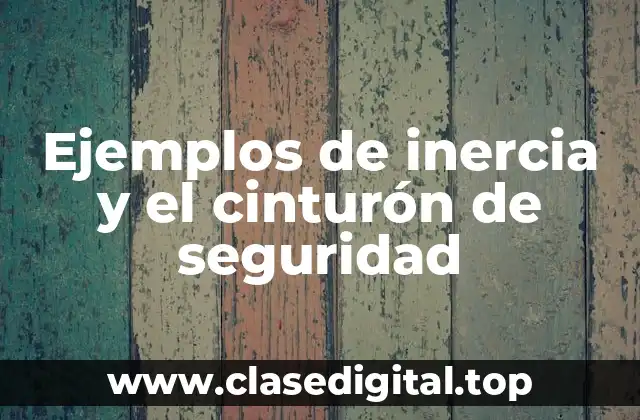 Ejemplos de inercia y el cinturón de seguridad