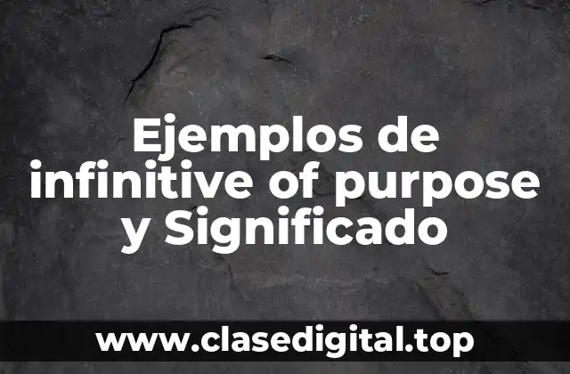 Ejemplos de infinitive of purpose y Significado