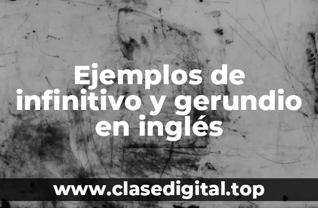 Ejemplos de infinitivo y gerundio en inglés