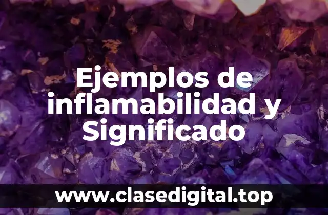 Ejemplos de inflamabilidad y Significado