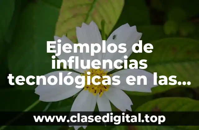 Ejemplos de influencias tecnológicas en las empresas