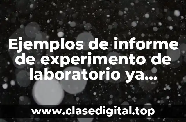 Ejemplos de informe de experimento de laboratorio ya realizados y Significado