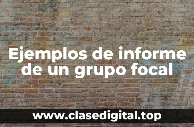 Ejemplos de informe de un grupo focal