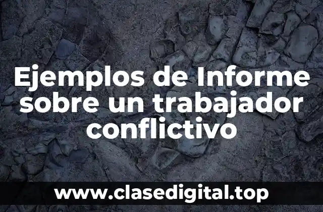 Ejemplos de Informe sobre un trabajador conflictivo