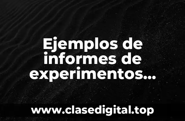 Ejemplos de informes de experimentos científicos de alumnos de secundaria y Significado