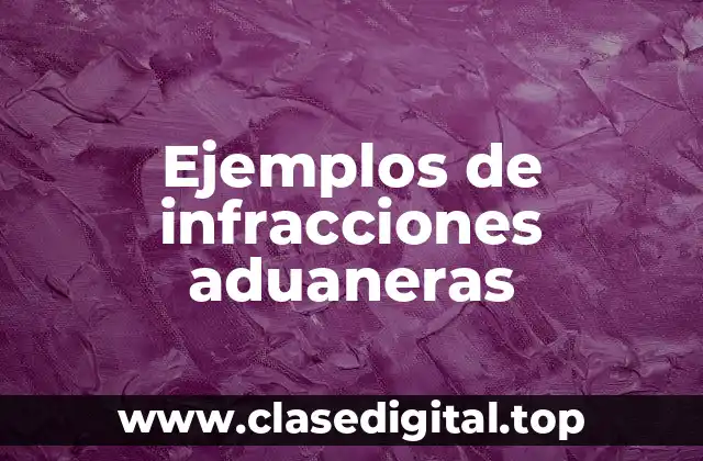 Ejemplos de infracciones aduaneras
