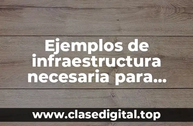 Ejemplos de infraestructura necesaria para instalar una empresa