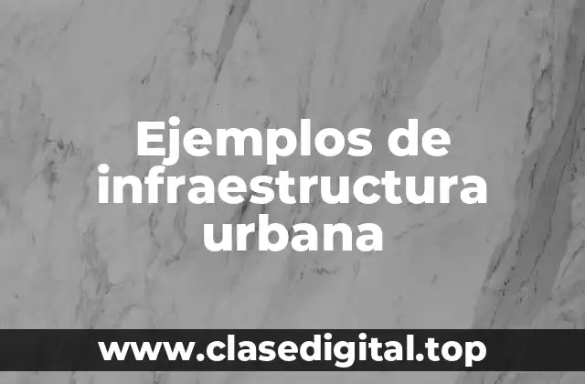 Ejemplos de infraestructura urbana