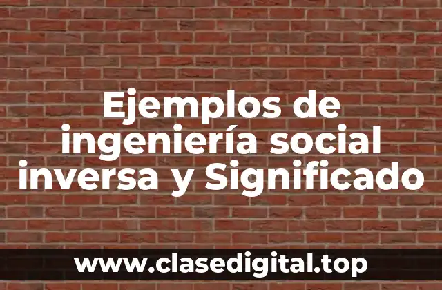 Ejemplos de ingeniería social inversa y Significado